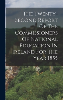 The Twenty-second Report Of The Commissioners Of National Education In Ireland For The Year 1855