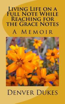 Paperback Living Life on a Full Note While Reaching for the Grace Notes: Denver A. Dukes, A Memoir Book