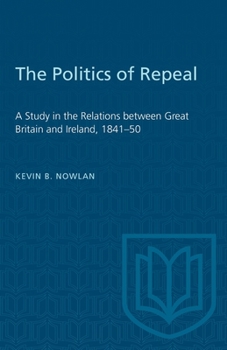 Paperback The Politics of Repeal: A Study in the Relations Between Great Britain and Ireland, 1841-50 Book
