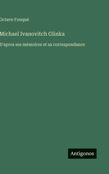 Hardcover Michael Ivanovitch Glinka: D'apres ses mémoires et sa correspondance [French] Book