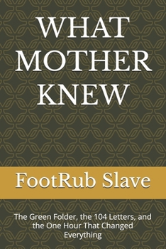 Paperback What Mother Knew: The Green Folder, the 104 Letters, and the One Hour That Changed Everything Book