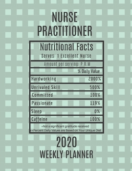 Nurse Practitioner Nutritional Facts Weekly Planner 2020: Nurse Practitioner Appreciation Gift Idea For Men & Women | Weekly Planner Schedule Book Agenda | To Do List & Notes Sections | Calendar Views