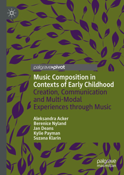 Hardcover Music Composition in Contexts of Early Childhood: Creation, Communication and Multi-Modal Experiences Through Music Book