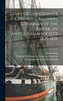 Hardcover Diary of Christopher Columbus Baldwin, Librarian of the American Antiquarian Society 1829-1835 Book