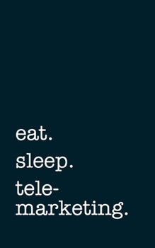 eat. sleep. telemarketing. - Lined Notebook: Writing Journal