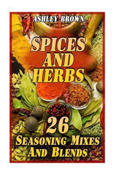 Paperback Spices And Herbs: 26 Seasoning Mixes And Blends: (Spice Book, Spices Cookbook) Book