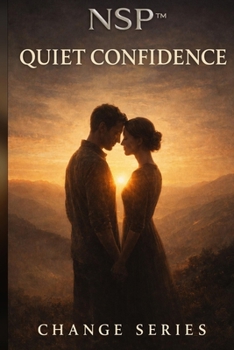 NSP™ Change Series book 4 — Quiet Confidence: Presence Without Performance Confidence is often confused with projection. (NSP™ Change Series — A Literary Path to Real Transformation)