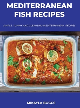 Hardcover Mediterranean Fish Recipes: Simple, Yummy and Cleansing Mediterranean Recipes Book