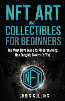 Paperback NFT Art and Collectibles for Beginners: The Must Have Guide for Understanding Non Fungible Tokens (NFTs) Book