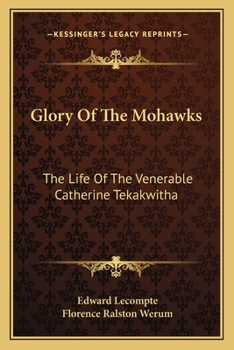 Paperback Glory Of The Mohawks: The Life Of The Venerable Catherine Tekakwitha Book