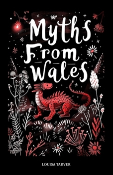 Myths From Wales: A Treasury of Welsh Mythology, Famous Legends and Mythical Creatures Discover Ancient Mabinogion Folk Tales and Gaelic Lore - ... of Ceridwen and More (Myths and Legends)