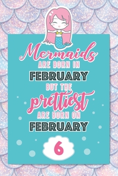 Paperback Mermaids Are Born In February But The Prettiest Are Born On February 6: Cute Blank Lined Notebook Gift for Girls and Birthday Card Alternative for Dau Book