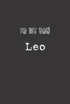 To My Dearest Son Leo: Letters from Dads Moms to Boy, Baby Shower Gift for New Fathers, Mothers & Parents, Journal (Lined 120 Pages Cream Paper, 6x9 inches, Soft Cover, Matte Finish)