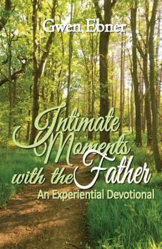 Paperback Intimate Moments With the Father: An Experiential Devotional Book