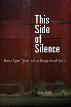 Hardcover This Side of Silence: Human Rights, Torture, and the Recognition of Cruelty Book