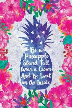 Paperback Be a Pineapple Stand Tall Wear a Crown and Be Sweet on the Inside: Cute Floral Pink Wide-Ruled Notebook Book