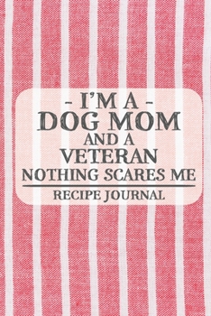 I'm a Dog Mom and a Veteran Nothing Scares Me Recipe Journal: Blank Recipe Journal to Write in for Women, Bartenders, Drink and Alcohol Log, Document all Your Special Recipes and Notes for Your Favori
