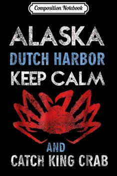 Paperback Composition Notebook: Alaska Dutch Harbor Keep Calm and Catch King Crab Journal/Notebook Blank Lined Ruled 6x9 100 Pages Book