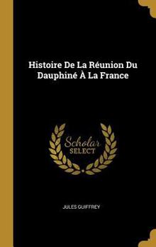 Hardcover Histoire De La Réunion Du Dauphiné À La France [French] Book