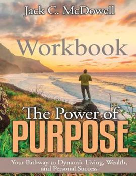 Paperback The Power of Purpose Workbook: Your Pathway to Dynamic Living, Wealth, and Personal Success Book