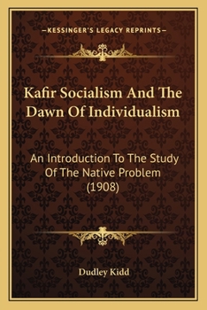 Paperback Kafir Socialism And The Dawn Of Individualism: An Introduction To The Study Of The Native Problem (1908) Book