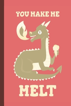 You Make Me Melt Dragon: Lined 6 x 9 Journal, 100 Pages To Write In,  Friends or Family Gift