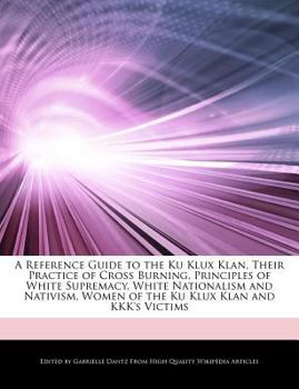 A Reference Guide to the Ku Klux Klan, Their Practice of Cross Burning, Principles of White Supremacy, White Nationalism and Nativism, Women of the Ku