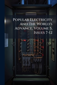 Paperback Popular Electricity And The World's Advance, Volume 5, Issues 7-12 Book