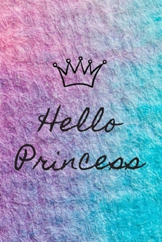 Paperback Notebook: Hello Princess: Beautiful Notebook, Journal, Diary (110 Pages, Blank, 6" x 9") Book