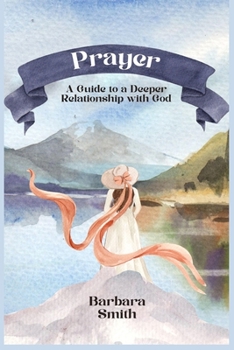 Prayer: A Guide to a Deeper Relationship with God