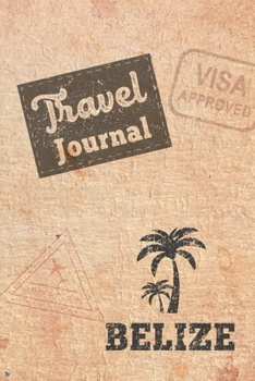 Travel Journal Belize: Travel diary Belize logbook for 40 travel days for travel memories of the most beautiful sights and experiences, packing list, ... log bucket journal, gift idea notebook