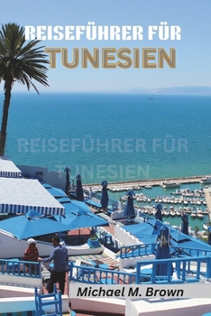 Paperback Reiseführer Für Tunesien: Eine Reise durch Geschichte, Kultur und Naturwunder. Entdecken Sie die Geheimnisse Nordafrikas mit Experteneinblicken [German] Book