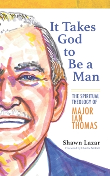 Paperback It Takes God to Be a Man: The Spiritual Theology of Major Ian Thomas Book