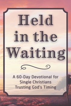 Held in the Waiting: A 60-Day Devotional for Single Christians Trusting God’s Timing (The Steadfast Faith Devotional Series)