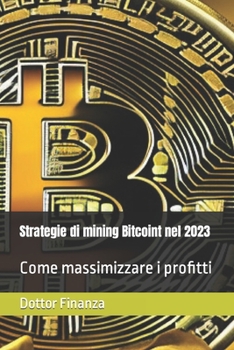 Paperback Strategie di mining Bitcoint nel 2023: Come massimizzare i profitti [Italian] Book