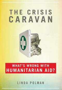 Hardcover The Crisis Caravan: What's Wrong with Humanitarian Aid? Book
