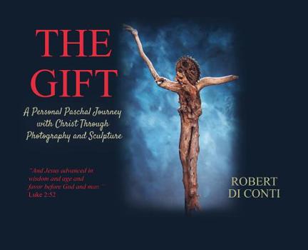 Hardcover The Gift: A Personal Paschal Journey with Christ Through Photography and Sculpture Book