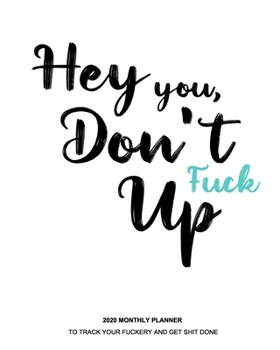 Paperback Hey You, Don't Fuck Up: A 2020 Planner For Real-Ass Women: Funny Planner - Funny Planners And Organizers For Women 2020 - Cuss Word Planner - Book