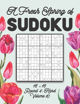 Paperback A Fresh Spring of Sudoku 16 x 16 Round 4: Hard Volume 10: Sudoku for Relaxation Spring Puzzle Game Book Japanese Logic Sixteen Numbers Math Cross Sums Book