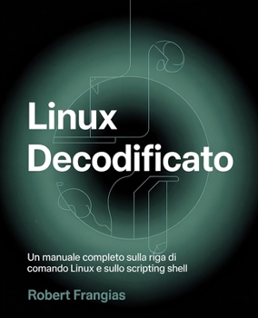Paperback Linux decodificato: Un manuale completo sulla riga di comando Linux e sullo scripting shell [Italian] Book