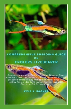 Paperback Comprehensive Breeding Guide on Endlers Livebearer: Complete Manual: A Definite Breeder Bible on Care, Feeding, Diets, Treatment, Diseases, Tank-mate, Book