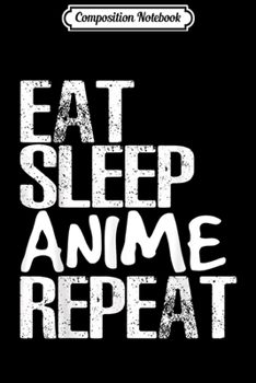 Composition Notebook: Eat Sleep Anime Repea Funny Anime Binge Journal/Notebook Blank Lined Ruled 6x9 100 Pages