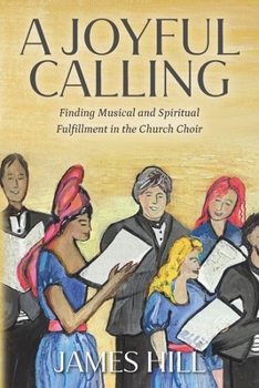 Paperback A Joyful Calling: Finding Musical and Spiritual Fulfillment in the Church Choir Book