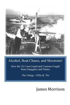 Paperback Alcohol, Boat Chases, and Shootouts: How the U.S. Coast Guard and Customs Fought Rum Smugglers and Pirates Book