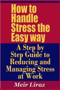 Paperback How to Handle Stress the Easy Way - A Step by Step Guide to Reducing and Managing Stress at Work Book