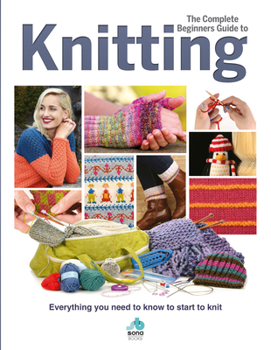 Hardcover The Complete Beginners Guide to Knitting: Everything You Need to Know to Start to Knit Book