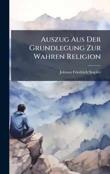 Hardcover Auszug Aus Der Grundlegung Zur Wahren Religion [French] Book