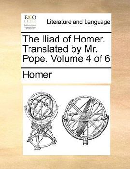 Paperback The Iliad of Homer. Translated by Mr. Pope. Volume 4 of 6 Book