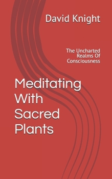Paperback Meditating With Sacred Plants: The Uncharted Realms Of Consciousness Book