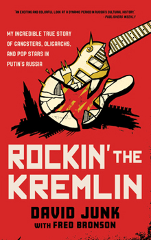 Hardcover Rockin' the Kremlin: My Incredible True Story of Gangsters, Oligarchs, and Pop Stars in Putin's Russia Book